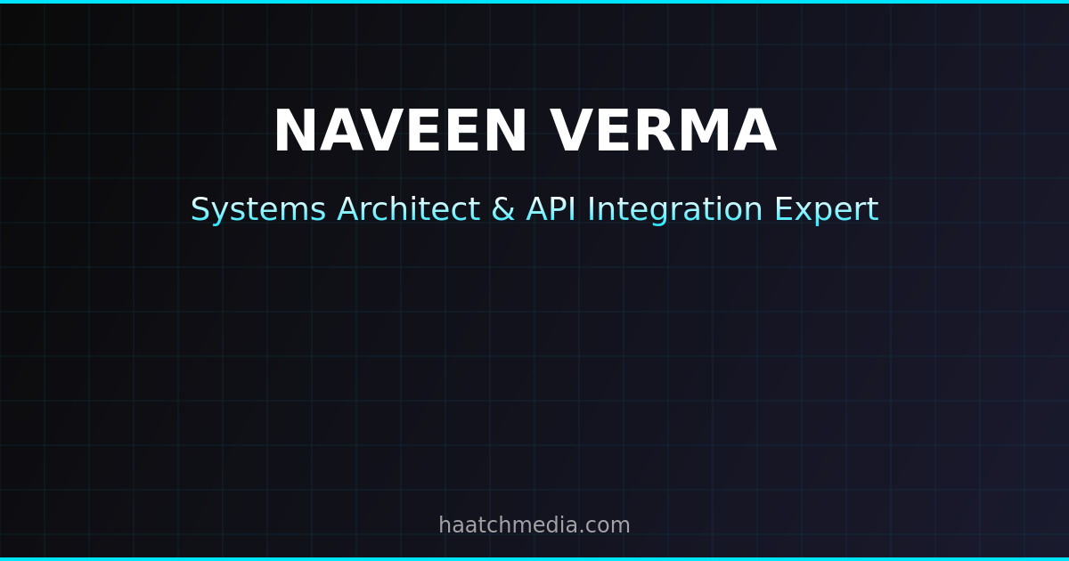NAVEEN VERMA - Systems Architect & API Integration Expert